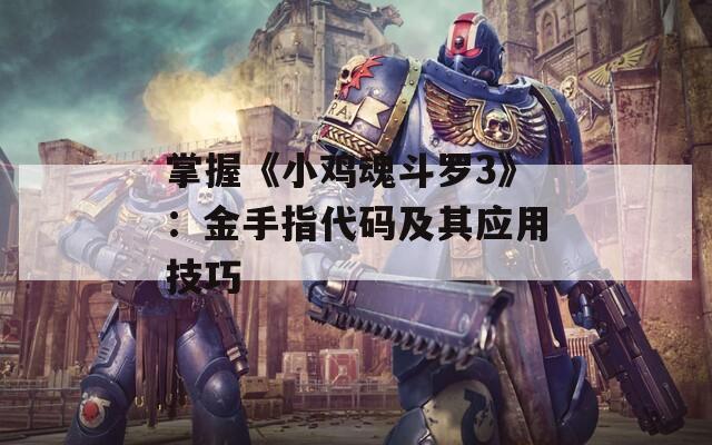 掌握《小鸡魂斗罗3》：金手指代码及其应用技巧