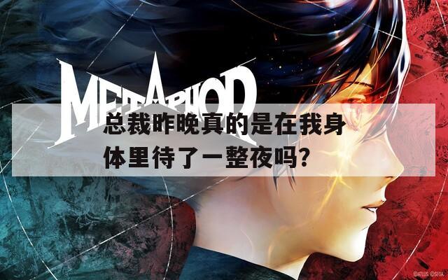 总裁昨晚真的是在我身体里待了一整夜吗？