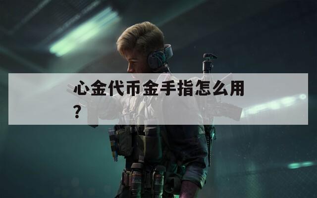 心金代币金手指怎么用？