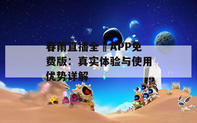 春雨直播全婐APP免费版：真实体验与使用优势详解