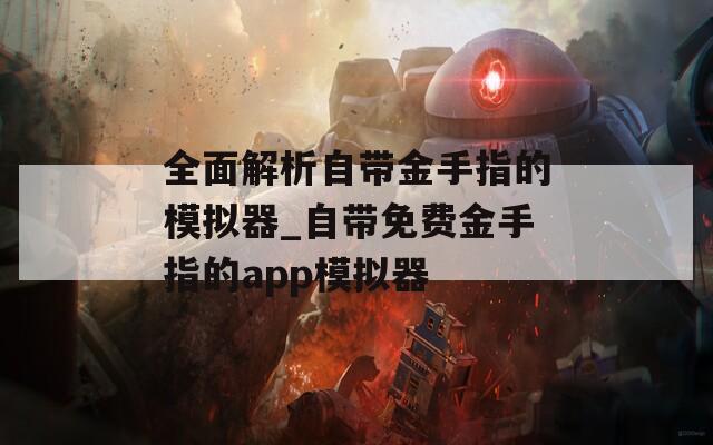 全面解析自带金手指的模拟器_自带免费金手指的app模拟器