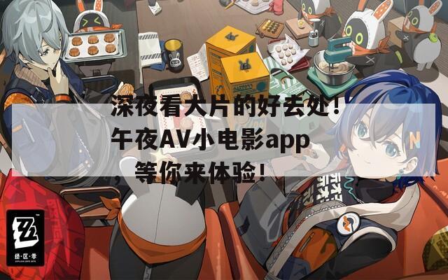 深夜看大片的好去处！午夜AV小电影app，等你来体验！