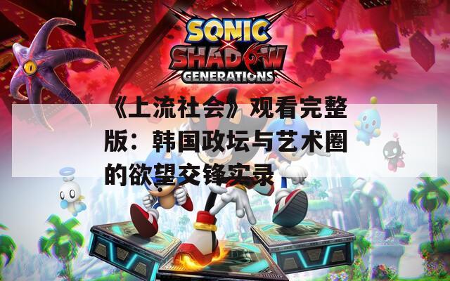 《上流社会》观看完整版：韩国政坛与艺术圈的欲望交锋实录