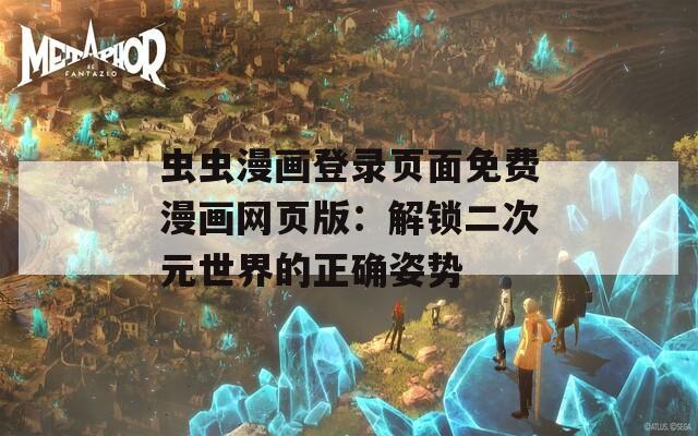 虫虫漫画登录页面免费漫画网页版：解锁二次元世界的正确姿势