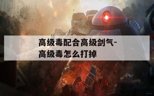 高级毒配合高级剑气-高级毒怎么打掉