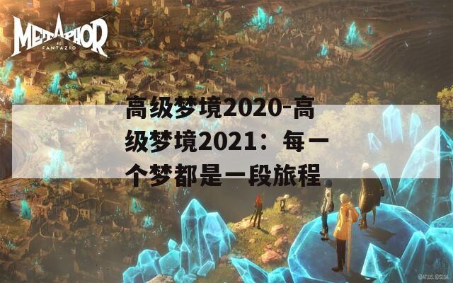 高级梦境2020-高级梦境2021：每一个梦都是一段旅程