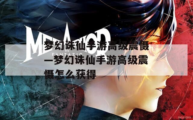 梦幻诛仙手游高级震慑—梦幻诛仙手游高级震慑怎么获得