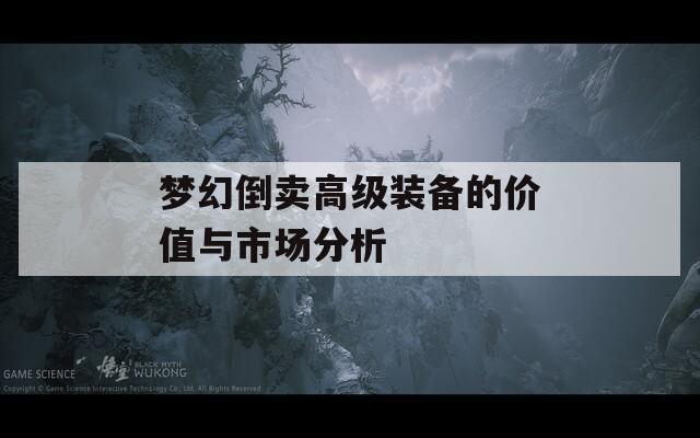 梦幻倒卖高级装备的价值与市场分析