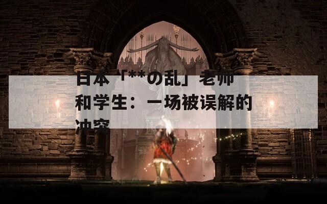 日本「**の乱」老师和学生：一场被误解的冲突