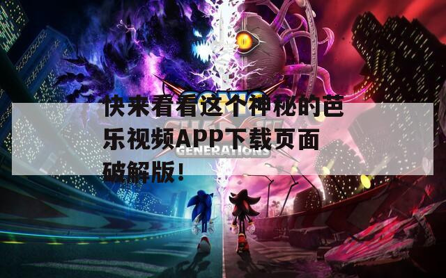 快来看看这个神秘的芭乐视频APP下载页面破解版！