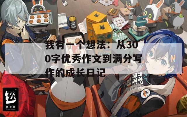 我有一个想法：从300字优秀作文到满分写作的成长日记