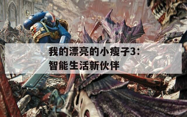 我的漂亮的小瘦子3：智能生活新伙伴