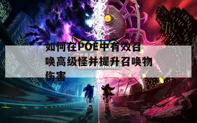 如何在POE中有效召唤高级怪并提升召唤物伤害