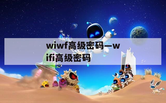 wiwf高级密码—wifi高级密码