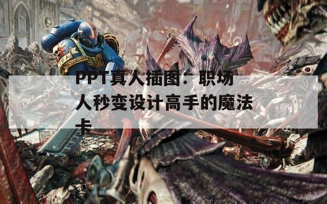 PPT真人插图：职场人秒变设计高手的魔法卡
