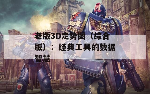 老版3D走势图（综合版）：经典工具的数据智慧