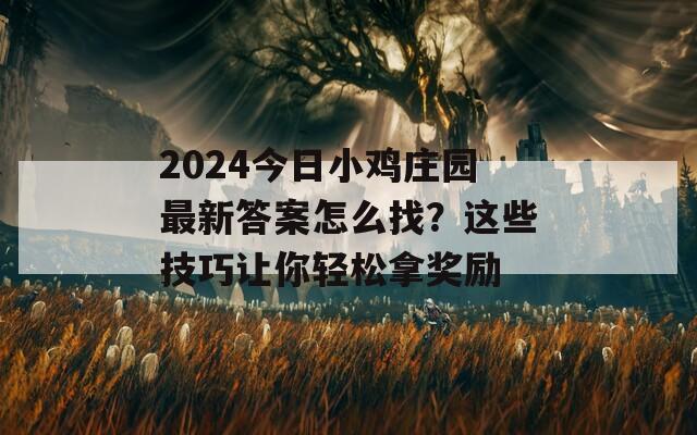 2024今日小鸡庄园最新答案怎么找？这些技巧让你轻松拿奖励