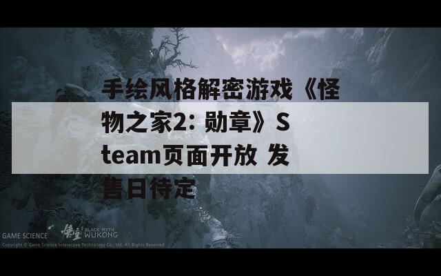手绘风格解密游戏《怪物之家2: 勋章》Steam页面开放 发售日待定
