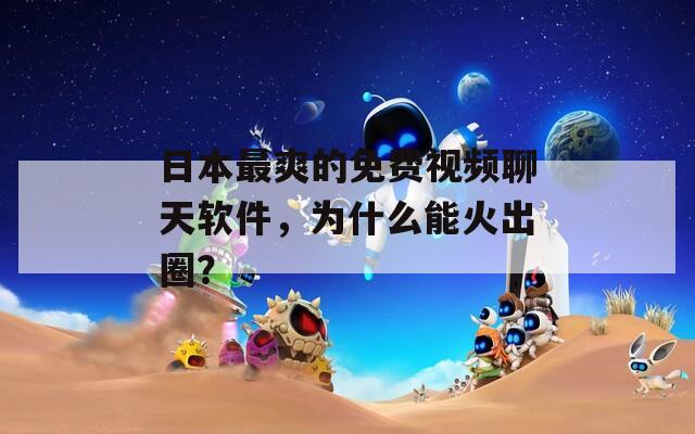 日本最爽的免费视频聊天软件，为什么能火出圈？