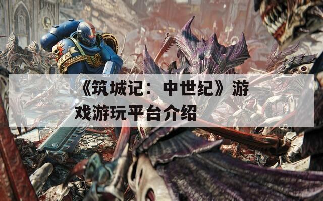 《筑城记：中世纪》游戏游玩平台介绍
