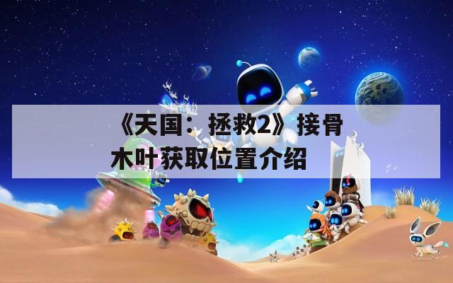 《天国：拯救2》接骨木叶获取位置介绍